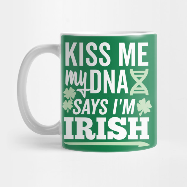 Kiss Me My DNA says I'm Irish